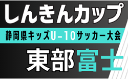 2025年度 しんきんカップ 静岡県キッズU-10サッカー大会 東部 富士予選   19チーム参加･組み合わせ掲載！6/8,7/5開催！