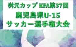 2025年度 桝元カップ KFA第37回鹿児島県U-15サッカー選手権大会  組合せ掲載！8/25開幕！