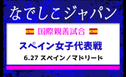 【なでしこジャパン（日本女子代表）】メンバー・スケジュール掲載！国際親善試合 スペイン女子代表戦（6.27 スペイン／マドリード）