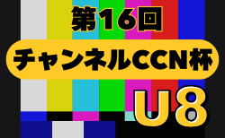 2025年度 第16回チャンネルCCN杯U-8（岐阜）10/4開催！組合せ情報ありがとうございます！