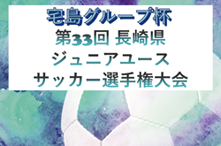 2025年度 宅島グループ杯 第33回 長崎県ジュニアユースサッカー選手権大会　要項掲載！8/30開幕！組合せ募集！