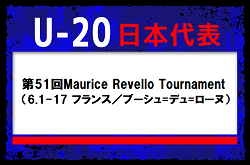 【メンバー変更有】24名召集！U-20日本代表 メンバー・スケジュール　第51回Maurice Revello Tournament（6.1-17 フランス／ブーシュ=デュ=ローヌ）