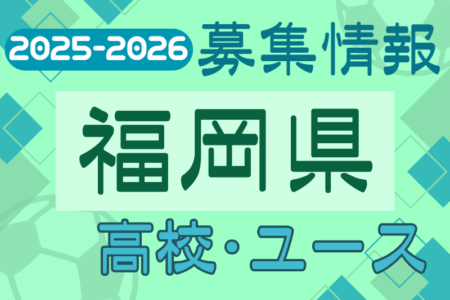2025-20256【福岡県】U-18 募集情報 体験練習会・セレクションまとめ（2種、女子)