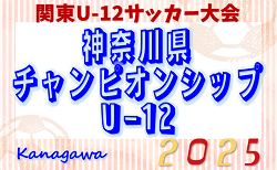 速報！2025年度 神奈川県チャンピオンシップU-12 22地区代表32チーム出場！1回戦6/28結果判明分掲載、続報募集！