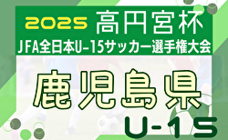 2025年度 KYFA 第37回九州U-15サッカー選手権大会 鹿児島県代表決定戦 組合せ掲載！10/18開幕！