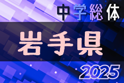 2025年度 第72回岩手県中学総体 岩手県大会  組合せ掲載！7/19,20,21開催！情報ありがとうございます