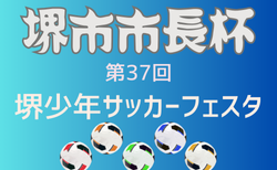 2025年度 堺市長杯第37回堺少年サッカーフェスタ（大阪）優勝はアイリスFC住吉！情報ありがとうございます　予選リーグの情報もお待ちしています