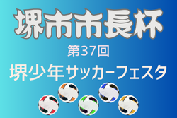 2025年度 堺市長杯第37回堺少年サッカーフェスタ（大阪）例年8月開催！組合せ・日程募集
