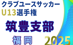 2025年度 第30回福岡県クラブユース（U-13）サッカー大会 筑豊支部予選 予選リーグ9/15より開幕！組合せ掲載！