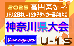 2025年度 神奈川県U-15女子サッカー選手権 兼 高円宮妃杯JFA全日本U-15女子サッカー選手権 神奈川県予選 VER-DAとFIOREが代表決定トーナメント進出！予選リーグ 6/29までの結果判明分更新！代表決定トーナメント組合せ決定！6/30結果速報！結果入力ありがとうございます！