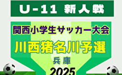 2025年度 第32回関西小学生サッカー大会 川西猪名川予選(兵庫・北摂大会予選)  予選リーグ10/26判明分結果掲載!次戦11/1 未判明分の組合せ・結果情報募集