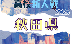 2025年度 全県高校新人サッカー大会 秋田県大会   開幕!1回戦10/31結果速報中!