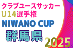 2025年度 NIWANO CUP 第28回群馬県クラブユースサッカーU-14大会 例年10月開催！日程・組合せ募集中