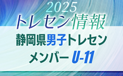 【メンバー】2025年度 静岡県U-11男子トレセンメンバー掲載！情報提供ありがとうございます！