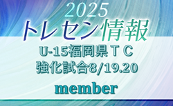 2025年度 U-15福岡県トレーニングセンター強化試合（8/19.20開催）参加選手のお知らせ