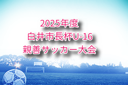 2025年度 白井市長杯U-16親善サッカー大会（千葉）例年8月開催！組合せ・日程募集