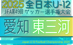 2025年度 第49回 JFA全日本U-12サッカー選手権 愛知 東三河予選   組み合わせ掲載！9/7,15、10/5開催！