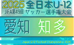 2025年度 第49回 JFA全日本U-12サッカー選手権 愛知 知多予選  組み合わせ掲載！予選リーグ9/14、代表決定トーナメント10/12開催！