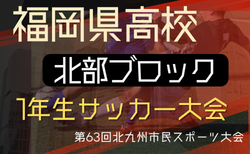 2025年度 福岡県高校北部ブロック1年生サッカー大会 兼 北九州市民スポーツ大会 開幕！予選リーグ 7/19,20,21結果速報！
