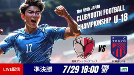 動画結果速報【鹿島×FC東京】準決勝　日本クラブユースサッカー選手権U-18