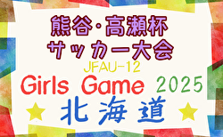 2025年度 JFA U-12ガールズゲーム北海道 第13回熊谷・高瀬杯サッカー大会 大会要項掲載！8/23,24開催！組合せ募集中