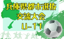 2025年度 兵庫県都市選抜交流大会 U-11 兵庫 8/23,24開催！組合せ・神戸市トレセン参加メンバー掲載