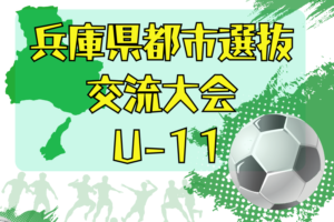 2025年度 兵庫県都市選抜交流大会 U-11 兵庫 例年8月開催！組合せ・日程募集