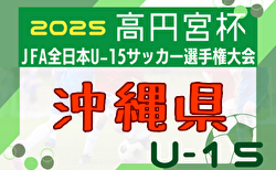 2025年度 OFA第59回沖縄県U-15サッカー選手権大会（高円宮杯予選）2回戦9/27 組合せ掲載！