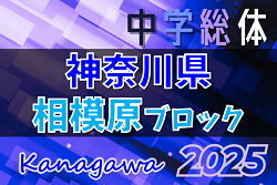 2025年度 相模原市中学総体 (神奈川県)  組合せ&1回戦7/5結果判明分掲載！あと2試合情報募集！次は2回戦7/12、準々決勝7/13開催！多くの情報ありがとうございます！