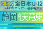 2025年 第49回全日本U-12サッカー選手権 静岡県大会  11/9,16,23開催予定   支部予選情報も募集中！