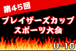 2025年度 第45回ブレイザーズカップU-10（大阪）例年9月開催！日程･組合せ情報募集