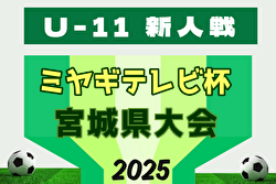 2025年度 ミヤギテレビ杯 新人大会U-11県大会（宮城） 例年10月開催！日程・組合せ募集中