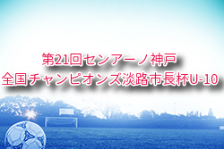 2025年度 第21回センアーノ神戸全国チャンピオンズ淡路市長杯U-10 兵庫 例年8月開催！組合せ・日程募集