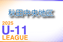 2025年度 JFA U-11サッカーリーグin秋田中央地区 7/19.20・順位決定戦7/21結果速報！