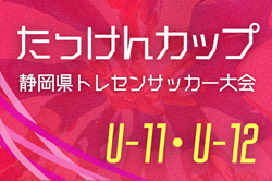 2025年度 たっけんカップ第19回静岡県トレセンサッカー大会（女子U-12･U-11） 10/4,5開催予定  組み合わせ募集！