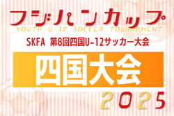 2025年度 SKFAフジパンCUP 第8回四国U-12サッカー大会（香川県）組合せ掲載！9/13.14開催