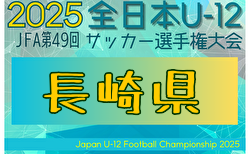 2025年度 第49回JFA全日本 U-12 サッカー選手権大会 長崎県大会 地区予選判明分掲載！情報募集中！県大会11/8～16開催！組合せ募集