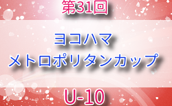 2025年度 第31回ヨコハマメトロポリタンカップ U-10の部 神奈川 組合せ掲載！8/23.24.30.31開催