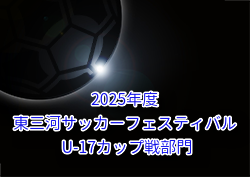 2025年度 ジャバンのりCUP 東三河サッカーフェスティバル  U-17カップ戦部門（愛知） 例年8月開催！組合せ・日程募集