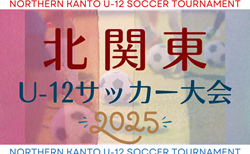 2025年度 第14回北関東（関東外環）U-12少年サッカー大会 in GUNMA 関東1都7県と長野･新潟から32チーム出場、組合せ掲載！9/6,7開催！都県予選情報も掲載！