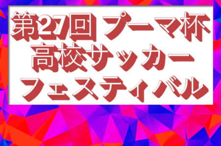 2025年度 第27回 プーマ杯 高校サッカーフェスティバル in 綾（宮崎県）例年8月開催！日程・組合せ情報募集！