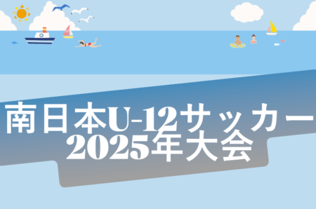 南日本U-12サッカー2025年大会 例年8月開催！ 日程・組合せ募集！