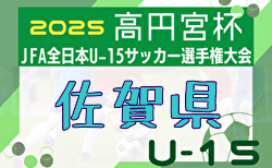 2025年度 第37回高円宮杯佐賀県ユースU-15選手権大会 要項掲載！10/18開幕！組合せ募集中