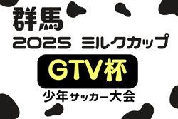 2025年度 ミルクカップ第49回GTV杯少年サッカー大会（群馬）例年9月開催！組合せ・日程募集