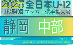2025年 第49回全日本U-12サッカー選手権 静岡 中部支部予選  9/14 4回戦までの結果掲載！情報提供ありがとうございます！次回 5回戦･決定戦  10/11開催