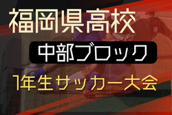 2025年度 福岡県高校中部ブロック1年生サッカー大会 例年8月開催！日程･組合せ情報募集