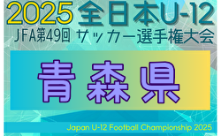 2025年度 JFA第49回全日本U-12サッカー選手権 青森県大会 1.2回戦10/11結果更新！10/12結果速報！