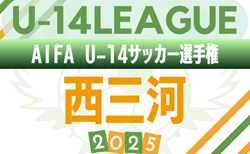 2025年度 AIFA U-14サッカーリーグ西三河（愛知）1ブロックのリーグ表掲載！情報提供ありがとうございます！結果入力もお待ちしています！10/18結果速報