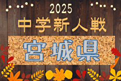 2025年度 第42回宮城県中学校新人サッカー大会 要項掲載！11/22,23開催！組合せ募集中