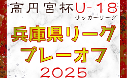 高円宮杯 JFA U-18サッカーリーグ2025兵庫県リーグ プレーオフ　8/30～開催！組合せ情報募集